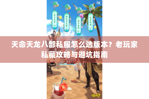 天命天龙八部私服怎么选版本?老玩家私藏攻略与避坑指南 天命天龙八部私服怎么选版本?老玩家私藏攻略与避坑指南