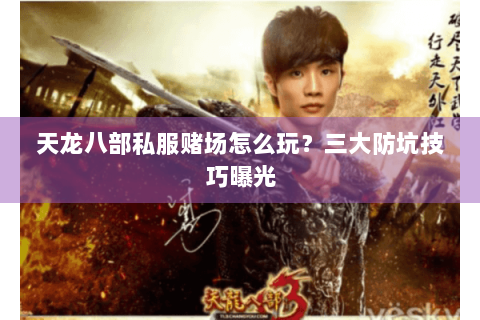 天龙八部私服赌场怎么玩?三大防坑技巧曝光 天龙八部私服赌场怎么玩?三大防坑技巧曝光