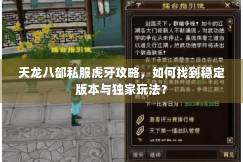 天龙八部私服虎牙攻略,如何找到稳定版本与独家玩法? 天龙八部私服虎牙攻略,如何找到稳定版本与独家玩法?