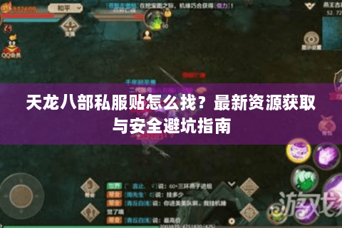 天龙八部私服贴怎么找?最新资源获取与安全避坑指南 天龙八部私服贴怎么找?最新资源获取与安全避坑指南