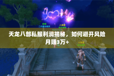 天龙八部私服利润揭秘,如何避开风险月赚3万+ 天龙八部私服利润揭秘,如何避开风险月赚3万+