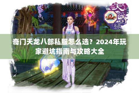 奇门天龙八部私服怎么选?2024年玩家避坑指南与攻略大全 奇门天龙八部私服怎么选?2024年玩家避坑指南与攻略大全