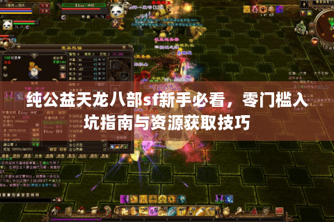 纯公益天龙八部sf新手必看,零门槛入坑指南与资源获取技巧 纯公益天龙八部sf新手必看,零门槛入坑指南与资源获取技巧