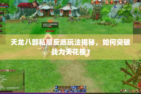 天龙八部私服反派玩法揭秘，如何突破战力天花板？