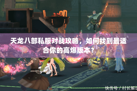 天龙八部私服对战攻略，如何找到最适合你的高爆版本？