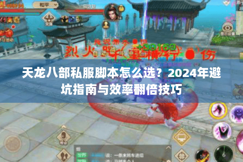 天龙八部私服脚本怎么选?2024年避坑指南与效率翻倍技巧 天龙八部私服脚本怎么选?2024年避坑指南与效率翻倍技巧