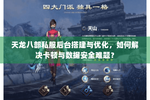 天龙八部私服后台搭建与优化,如何解决卡顿与数据安全难题? 天龙八部私服后台搭建与优化,如何解决卡顿与数据安全难题?
