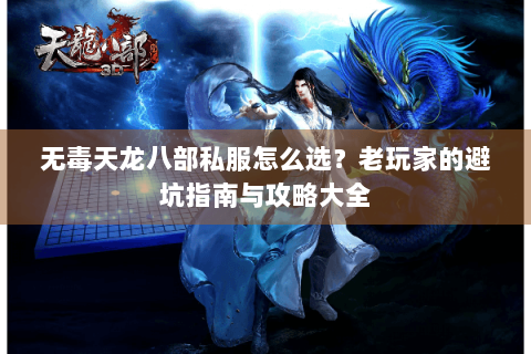 无毒天龙八部私服怎么选?老玩家的避坑指南与攻略大全 无毒天龙八部私服怎么选?老玩家的避坑指南与攻略大全