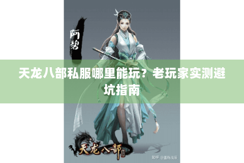 天龙八部私服哪里能玩？老玩家实测避坑指南