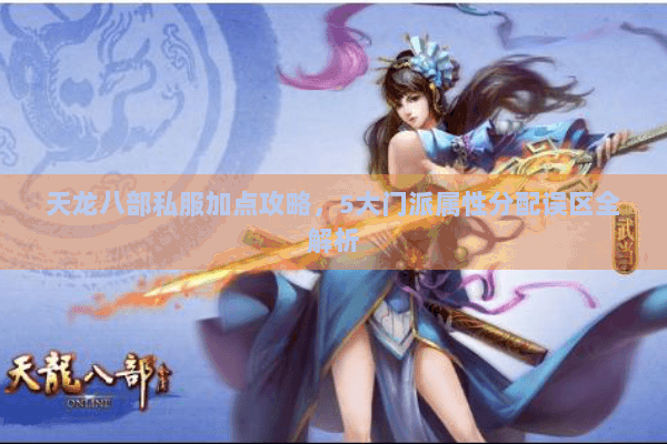 天龙八部私服加点攻略,5大门派属性分配误区全解析 天龙八部私服加点攻略,5大门派属性分配误区全解析