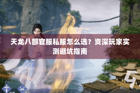天龙八部官服私服怎么选？资深玩家实测避坑指南
