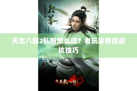 天龙八部2私服怎么选？老玩家教你避坑技巧