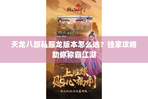 天龙八部私服龙版本怎么选?独家攻略助你称霸江湖 天龙八部私服龙版本怎么选?独家攻略助你称霸江湖