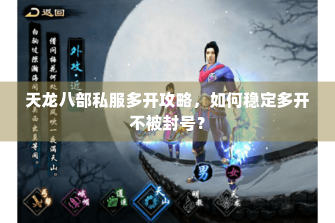 天龙八部私服多开攻略,如何稳定多开不被封号? 天龙八部私服多开攻略,如何稳定多开不被封号?