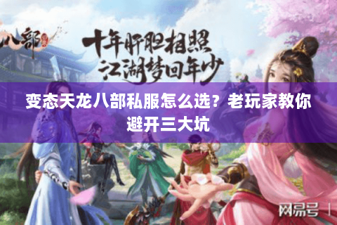 变态天龙八部私服怎么选?老玩家教你避开三大坑 变态天龙八部私服怎么选?老玩家教你避开三大坑
