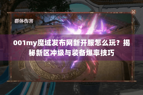 001my魔域发布网新开服怎么玩?揭秘新区冲级与装备爆率技巧 001my魔域发布网新开服怎么玩?揭秘新区冲级与装备爆率技巧