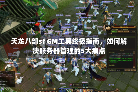 天龙八部sf GM工具终极指南，如何解决服务器管理的5大痛点