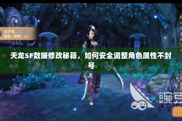 天龙SF数据修改秘籍，如何安全调整角色属性不封号