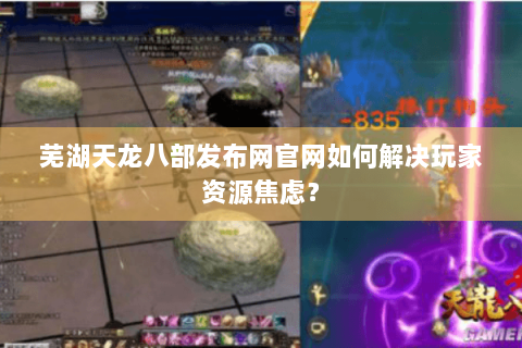 芜湖天龙八部发布网官网如何解决玩家资源焦虑? 芜湖天龙八部发布网官网如何解决玩家资源焦虑?