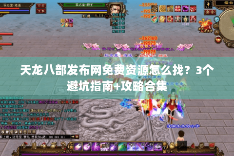 天龙八部发布网免费资源怎么找？3个避坑指南+攻略合集