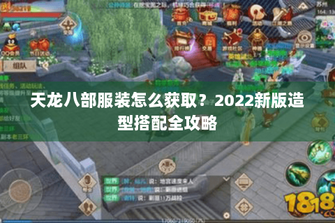 天龙八部服装怎么获取?2022新版造型搭配全攻略 天龙八部服装怎么获取?2022新版造型搭配全攻略