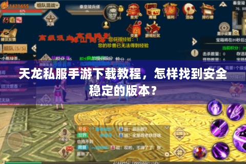 天龙私服手游下载教程,怎样找到安全稳定的版本? 天龙私服手游下载教程,怎样找到安全稳定的版本?