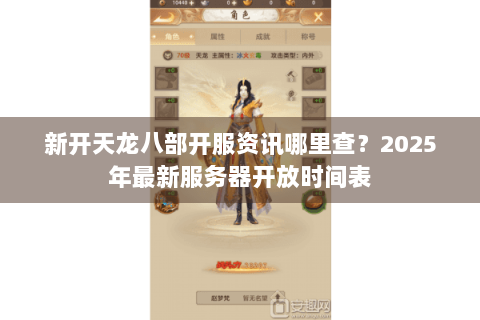 新开天龙八部开服资讯哪里查?2025年最新服务器开放时间表 新开天龙八部开服资讯哪里查?2025年最新服务器开放时间表