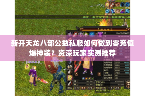 新开天龙八部公益私服如何做到零充值爆神装？资深玩家实测推荐