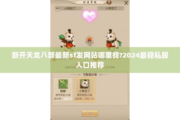新开天龙八部最新sf发网站哪里找?2024最稳私服入口推荐 新开天龙八部最新sf发网站哪里找?2024最稳私服入口推荐