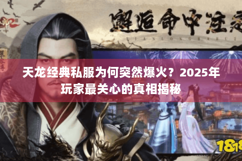 天龙经典私服为何突然爆火？2025年玩家最关心的真相揭秘