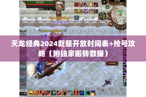 天龙经典2024新服开放时间表+抢号攻略（附独家搬砖数据）