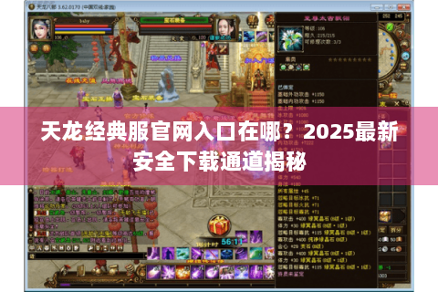天龙经典服官网入口在哪?2025最新安全下载通道揭秘 天龙经典服官网入口在哪?2025最新安全下载通道揭秘