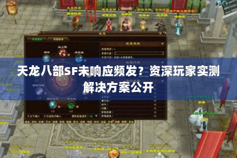 天龙八部SF未响应频发?资深玩家实测解决方案公开 天龙八部SF未响应频发?资深玩家实测解决方案公开