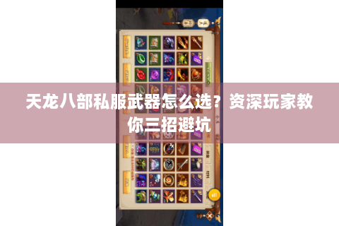 天龙八部私服武器怎么选?资深玩家教你三招避坑 天龙八部私服武器怎么选?资深玩家教你三招避坑