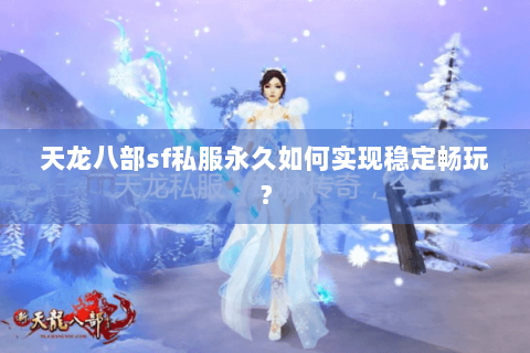 天龙八部sf私服永久如何实现稳定畅玩？