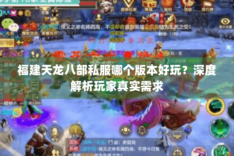 福建天龙八部私服哪个版本好玩?深度解析玩家真实需求 福建天龙八部私服哪个版本好玩?深度解析玩家真实需求
