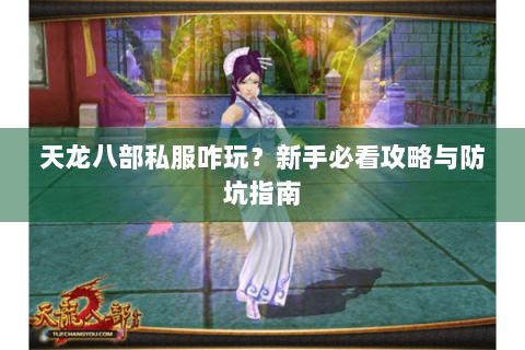 天龙八部私服咋玩？新手必看攻略与防坑指南