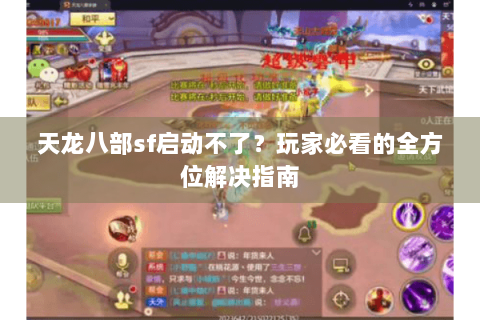 天龙八部sf启动不了？玩家必看的全方位解决指南