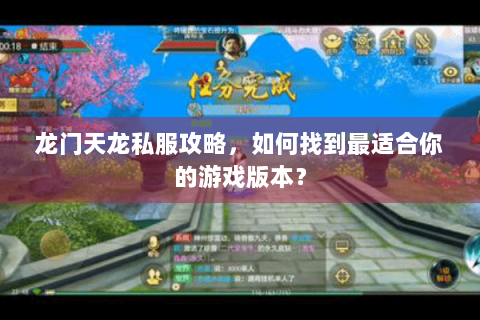 龙门天龙私服攻略,如何找到最适合你的游戏版本? 龙门天龙私服攻略,如何找到最适合你的游戏版本?