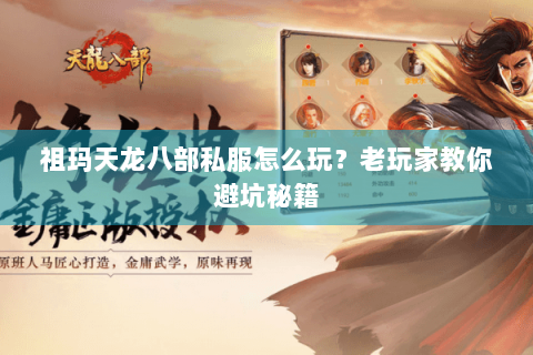祖玛天龙八部私服怎么玩?老玩家教你避坑秘籍 祖玛天龙八部私服怎么玩?老玩家教你避坑秘籍
