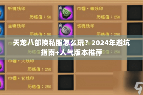天龙八部换私服怎么玩?2024年避坑指南+人气版本推荐 天龙八部换私服怎么玩?2024年避坑指南+人气版本推荐