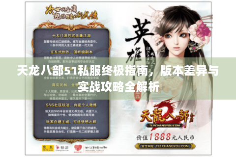 天龙八部51私服终极指南,版本差异与实战攻略全解析 天龙八部51私服终极指南,版本差异与实战攻略全解析