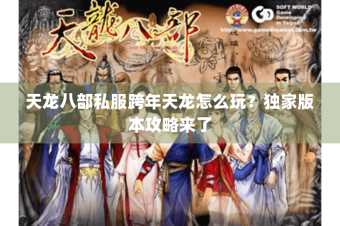 天龙八部私服跨年天龙怎么玩?独家版本攻略来了 天龙八部私服跨年天龙怎么玩?独家版本攻略来了