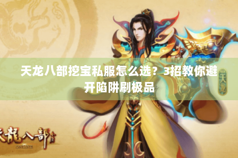 天龙八部挖宝私服怎么选?3招教你避开陷阱刷极品 天龙八部挖宝私服怎么选?3招教你避开陷阱刷极品