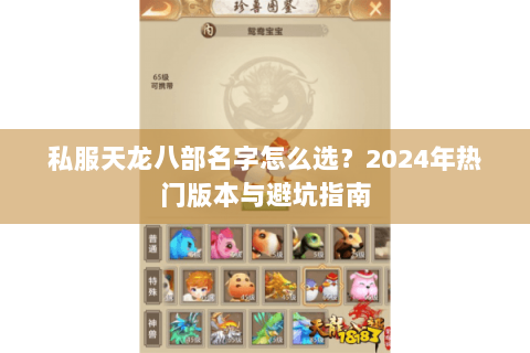 私服天龙八部名字怎么选?2024年热门版本与避坑指南 私服天龙八部名字怎么选?2024年热门版本与避坑指南