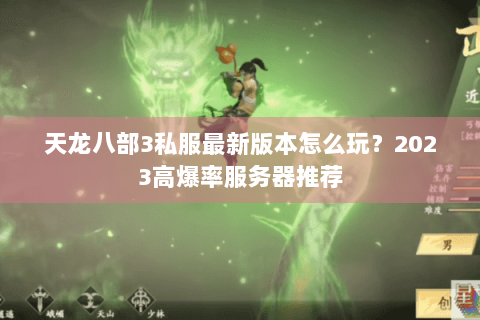 天龙八部3私服最新版本怎么玩？2023高爆率服务器推荐
