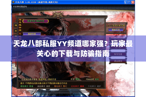 天龙八部私服YY频道哪家强？玩家最关心的下载与防骗指南