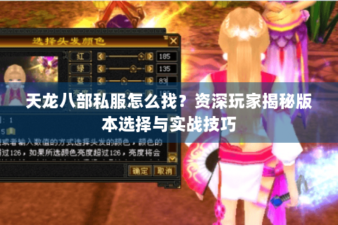 天龙八部私服怎么找?资深玩家揭秘版本选择与实战技巧 天龙八部私服怎么找?资深玩家揭秘版本选择与实战技巧