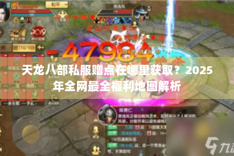 天龙八部私服赠点在哪里获取？2025年全网最全福利地图解析