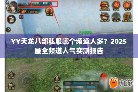YY天龙八部私服哪个频道人多？2025最全频道人气实测报告